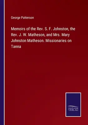 Memoriile reverendului S. F. Johnston, ale reverendului J. W. Matheson și ale doamnei Mary Johnston Matheson. Misionari pe Tanna - Memoirs of the Rev. S. F. Johnston, the Rev. J. W. Matheson, and Mrs. Mary Johnston Matheson. Missionaries on Tanna