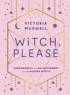 Vrăjitoare, te rog: Împuternicire și iluminare pentru misticul modern - Witch, Please: Empowerment and Enlightenment for the Modern Mystic