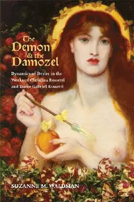 The Demon & the Damozel: Dinamica dorinței în operele lui Christina Rossetti și Dante Gabriel Rossetti - The Demon & the Damozel: Dynamics of Desire in the Works of Christina Rossetti and Dante Gabriel Rossetti
