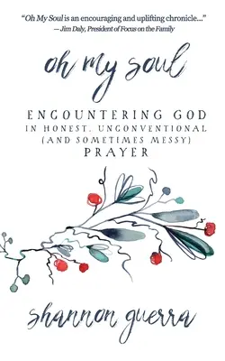 Oh, sufletul meu: Întâlnirea cu Dumnezeu în rugăciunea sinceră, neconvențională (și uneori murdară) - Oh My Soul: Encountering God in Honest, Unconventional (and Sometimes Messy) Prayer