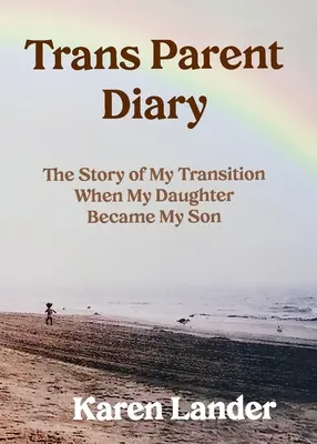 Jurnal de părinte trans: Povestea tranziției mele când fiica mea a devenit fiul meu - Trans Parent Diary: The Story of My Transition When My Daughter Became My Son