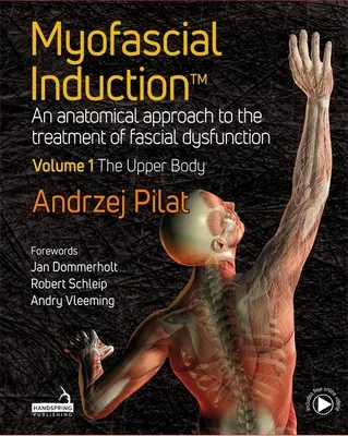 Inducția miofascială (TM) - O abordare anatomică a tratamentului disfuncției fasciale Volumul 1: Partea superioară a corpului - Myofascial Induction (TM) - An anatomical approach to the treatment of fascial dysfunction Volume 1: The Upper Body