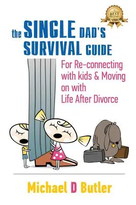 Ghidul de supraviețuire al tatălui singur: Pentru Reconectarea cu Copiii și Continuarea Vieții După Divorț - Single Dad's Survival Guide: For Re-Connecting with Your Kids & Moving on with Life After Divorce