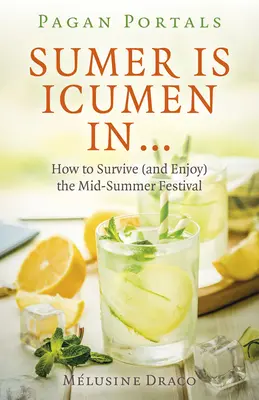 Pagan Portals - Sumer Is Icumen in: Cum să supraviețuiești (și să te bucuri) de festivalul din mijlocul verii - Pagan Portals - Sumer Is Icumen in: How to Survive (and Enjoy) the Mid-Summer Festival
