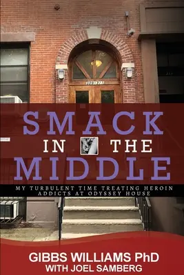 Smack In The Middle: Perioada mea turbulentă de tratare a dependenților de heroină la Odyssey House - Smack In The Middle: My Turbulent Time Treating Heroin Addicts at Odyssey House