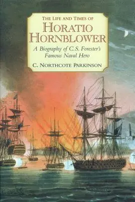 Viața și epoca lui Horatio Hornblower: O biografie a celebrului erou naval al lui C.S. Forester - The Life and Times of Horatio Hornblower: A Biography of C.S. Forester's Famous Naval Hero