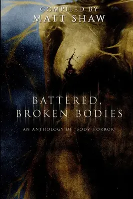 Corpuri bătute și rupte: O antologie de groază bazată pe Body Horror - Battered, Broken Bodies: A Horror Anthology based on Body Horror