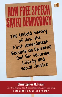How Free Speech Saved Democracy: The Untold History of How the First Amendment Became an Essential Tool for Secur Ing Liberty and Social Justice