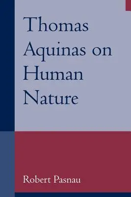 Thomas Aquinas despre natura umană: Un studiu filosofic al Summa Theologiae, 1a 75-89 - Thomas Aquinas on Human Nature: A Philosophical Study of Summa Theologiae, 1a 75-89