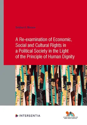O reexaminare a drepturilor economice, sociale și culturale într-o societate politică, în lumina principiului demnității umane (A Re-Examination of Economic, Social and Cultural Rights in a Political Society in the Light of the Principle of Human Dignity): Volumul 91 - A Re-Examination of Economic, Social and Cultural Rights in a Political Society in the Light of the Principle of Human Dignity: Volume 91