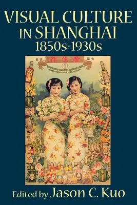 Cultura vizuală în Shanghai, anii 1850-1930 - Visual Culture in Shanghai, 1850s-1930s