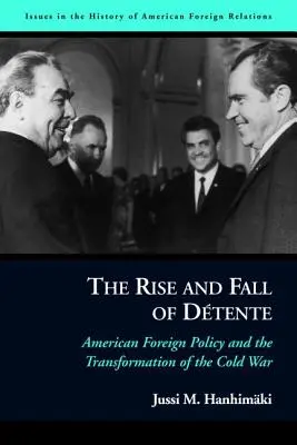 The Rise and Fall of Dtente: Politica externă americană și transformarea Războiului Rece - The Rise and Fall of Dtente: American Foreign Policy and the Transformation of the Cold War