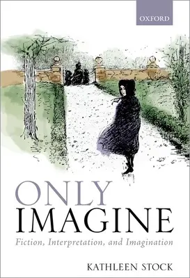 Doar imaginați-vă: Ficțiune, interpretare și imaginație - Only Imagine: Fiction, Interpretation and Imagination