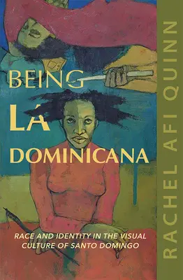 Being La Dominicana: Rasă și identitate în cultura vizuală din Santo Domingo - Being La Dominicana: Race and Identity in the Visual Culture of Santo Domingo
