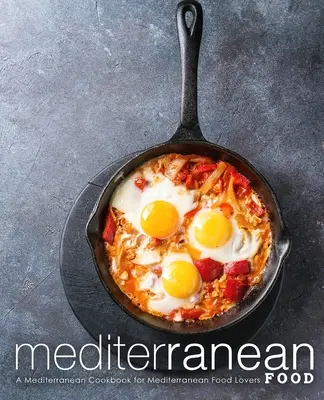 Mâncare mediteraneană: O carte de bucate mediteraneene pentru iubitorii de mâncare mediteraneană - Mediterranean Food: A Mediterranean Cookbook for Mediterranean Food Lovers