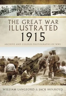 The Great War Illustrated 1915: Arhivă și fotografii color ale războiului mondial - The Great War Illustrated 1915: Archive and Colour Photographs of Wwi