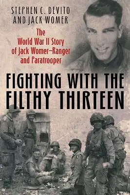 Luptând cu Filthy Thirteen: Povestea lui Jack Womer, Ranger și parașutist din al Doilea Război Mondial - Fighting with the Filthy Thirteen: The World War II Story of Jack Womer, Ranger and Paratrooper