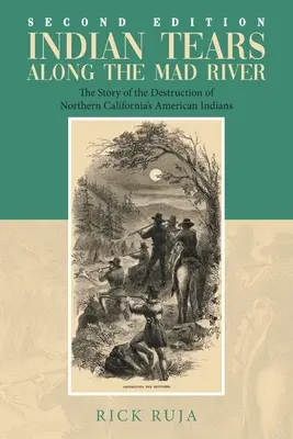 Lacrimi indiene de-a lungul râului Mad: Povestea distrugerii indienilor americani din California de Nord (The Story of the Destruction of Northern California's American Indians) - Indian Tears Along the Mad River: The Story of the Destruction of Northern California's American Indians