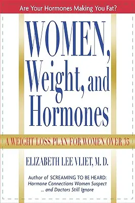 Femeile, greutatea și hormonii: Un plan de pierdere în greutate pentru femeile de peste 35 de ani - Women, Weight and Hormones: A Weight-Loss Plan for Women Over 35