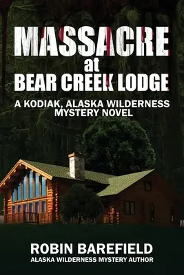 Masacrul de la Bear Creek Lodge: Un roman misterios în sălbăticia din Kodiak, Alaska - Massacre at Bear Creek Lodge: A Kodiak, Alaska Wilderness Mystery Novel