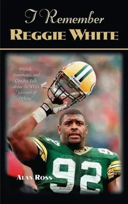 Îmi amintesc de Reggie White: Prieteni, coechipieri și antrenori vorbesc despre ministrul apărării din NFL