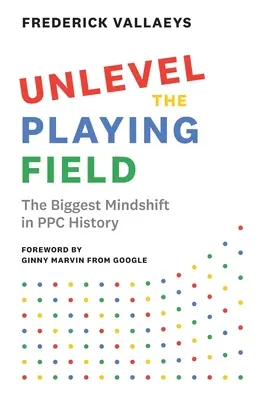 Unlevel the Playing Field: Cea mai mare schimbare de mentalitate din istoria PPC - Unlevel the Playing Field: The Biggest Mindshift in PPC History