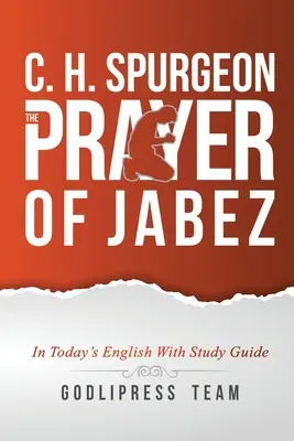 C. H. Spurgeon: The Prayer of Jabez (Rugăciunea lui Iaebeț): În engleza de azi și cu ghid de studiu. - C. H. Spurgeon: The Prayer of Jabez in Today's English and with Study Guide.