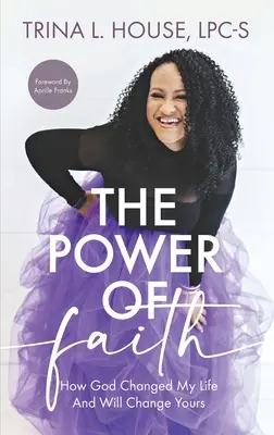 Puterea credinței: Cum mi-a schimbat Dumnezeu viața și cum ți-o va schimba și ție - The Power of Faith: How God Changed My Life And Will Change Yours