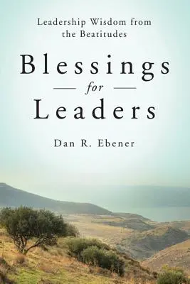 Binecuvântări pentru lideri: Leadership Wisdom from the Beatitudes - Blessings for Leaders: Leadership Wisdom from the Beatitudes