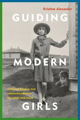Guiding Modern Girls: Filiație, imperiu și internaționalism în anii 1920 și 1930 - Guiding Modern Girls: Girlhood, Empire, and Internationalism in the 1920s and 1930s