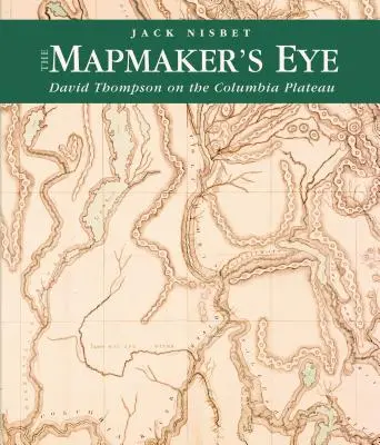 The Mapmaker's Eye (Ochiul cartografului): David Thompson pe platoul Columbia - The Mapmaker's Eye: David Thompson on the Columbia Plateau