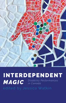 Interdependent Magic: Spectacolul dizabilității în Canada - Interdependent Magic: Disability Performance in Canada