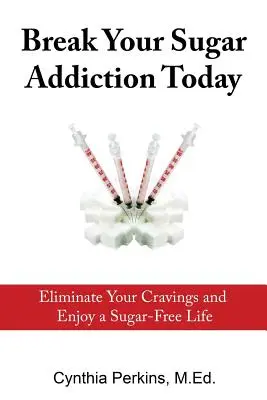 Rupeți-vă astăzi dependența de zahăr: Eliminați poftele și bucurați-vă de o viață fără zahăr - Break Your Sugar Addiction Today: Eliminate Cravings and Enjoy a Sugar-Free Life