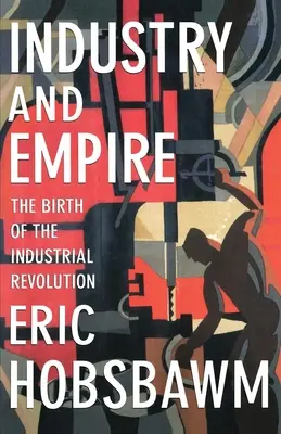 Industrie și imperiu: Nașterea revoluției industriale - Industry and Empire: The Birth of the Industrial Revolution