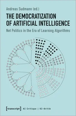 Democratizarea inteligenței artificiale: Politica rețelei în era algoritmilor de învățare (Net Politics in the Era of Learning Algorithms) - The Democratization of Artificial Intelligence: Net Politics in the Era of Learning Algorithms