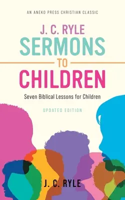J. C. Ryle Predici pentru copii: Șapte lecții biblice pentru copii - J. C. Ryle Sermons to Children: Seven Biblical Lessons for Children