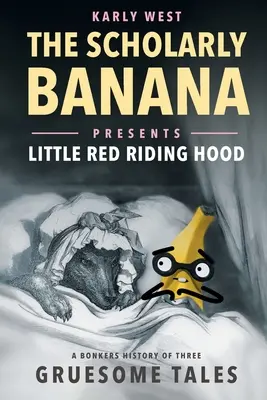 The Scholarly Banana Presents Scufița Roșie: O istorie nebunească a trei povești groaznice - The Scholarly Banana Presents Little Red Riding Hood: A Bonkers History of Three Gruesome Tales