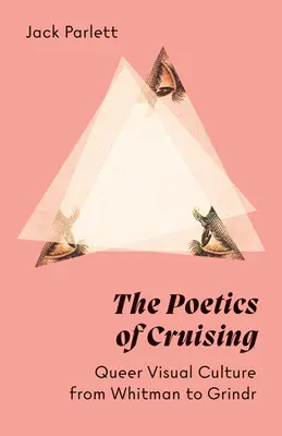 Poetica croazierei: Cultura vizuală queer de la Whitman la Grindr - The Poetics of Cruising: Queer Visual Culture from Whitman to Grindr