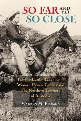 Atât de departe și totuși atât de aproape: Creșterea vitelor de frontieră în vestul Canadei Prairie și în Teritoriul de Nord al Australiei - So Far and Yet So Close: Frontier Cattle Ranching in Western Prairie Canada and the Northern Territory of Australia