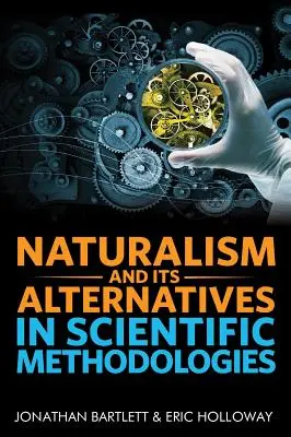 Naturalismul și alternativele sale în metodologiile științifice: Proceedings of the 2016 Conference on Alternatives to Methodological Naturalism - Naturalism and Its Alternatives in Scientific Methodologies: Proceedings of the 2016 Conference on Alternatives to Methodological Naturalism