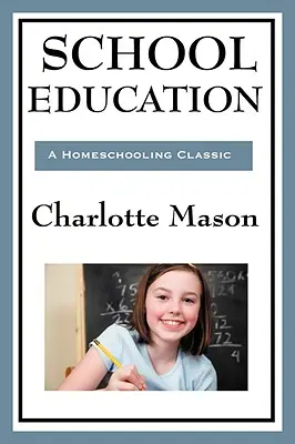 Educația școlară: Volumul III al seriei de educație la domiciliu a lui Charlotte Mason - School Education: Volume III of Charlotte Mason's Homeschooling Series