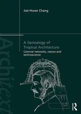 O genealogie a arhitecturii tropicale: Rețele coloniale, natură și tehnoștiință - A Genealogy of Tropical Architecture: Colonial Networks, Nature and Technoscience