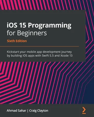Programare iOS 15 pentru începători - Ediția a șasea: Începeți călătoria de dezvoltare a aplicațiilor mobile prin construirea de aplicații iOS cu Swift 5.5 și Xcode 13 - iOS 15 Programming for Beginners - Sixth Edition: Kickstart your mobile app development journey by building iOS apps with Swift 5.5 and Xcode 13