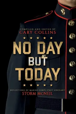 Nici o zi în afară de astăzi: Reflecții ale sergentului Storm McNeil din Corpul Infanteriei Marine - No Day But Today: Reflections of Marine Corps Staff Sergeant Storm McNeil