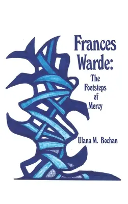 Frances Warde: pașii milostivirii - Frances Warde: The Footsteps of Mercy