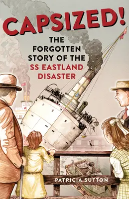 Capsized!: Povestea uitată a dezastrului SS Eastland - Capsized!: The Forgotten Story of the SS Eastland Disaster