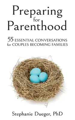 Pregătirea pentru paternitate: 55 de conversații esențiale pentru cuplurile care devin familii - Preparing for Parenthood: 55 Essential Conversations for Couples Becoming Families