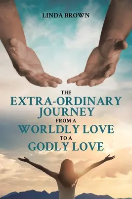 Călătoria extra-ordinară de la o iubire lumească la o iubire divină - The Extra-Ordinary Journey From A Worldly Love to A Godly Love