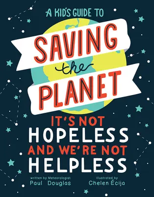 Ghidul unui copil pentru salvarea planetei: Nu e fără speranță și nu suntem neajutorați - A Kid's Guide to Saving the Planet: It's Not Hopeless and We're Not Helpless