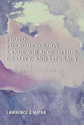 Protofenomenologie, achiziția limbajului, oralitate și alfabetizare: Locuirea în vorbire II - Proto-Phenomenology, Language Acquisition, Orality and Literacy: Dwelling in Speech II